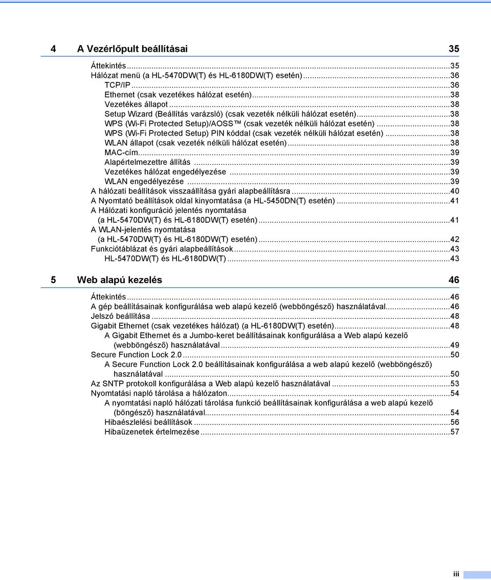 ..38 WPS (Wi-Fi Protected Setup) PIN kóddal (csak vezeték nélküli hálózat esetén)...38 WLAN állapot (csak vezeték nélküli hálózat esetén)...38 MAC-cím...39 Alapértelmezettre állítás.