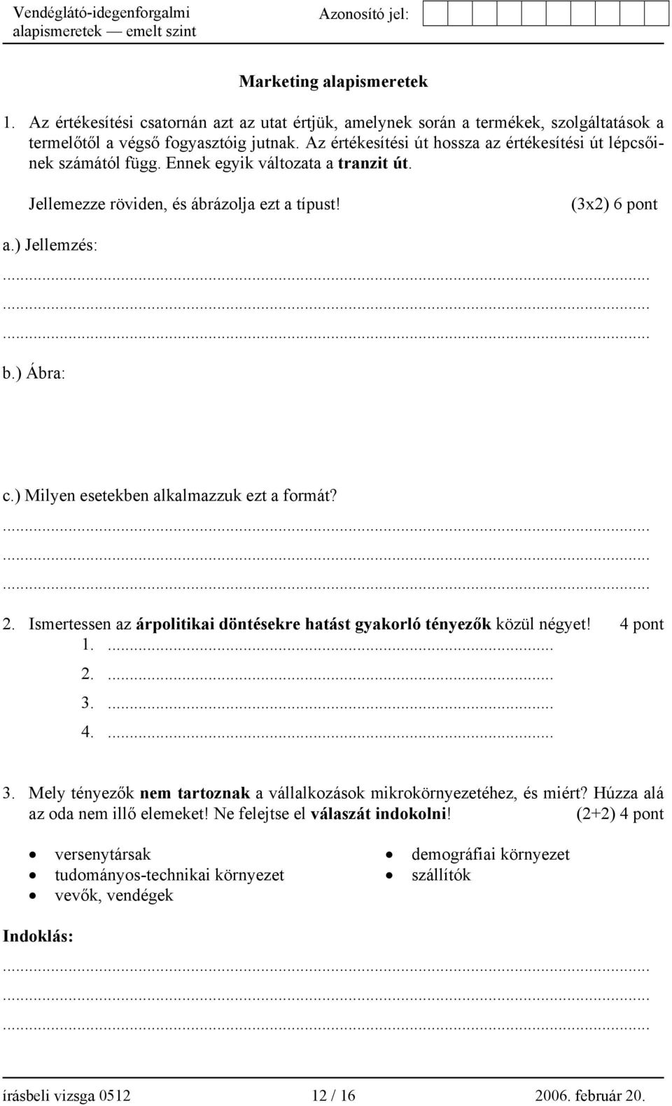 ) Ábra: c.) Milyen esetekben alkalmazzuk ezt a formát?......... 2. Ismertessen az árpolitikai döntésekre hatást gyakorló tényezők közül négyet! 4 pont 1.... 2.... 3.