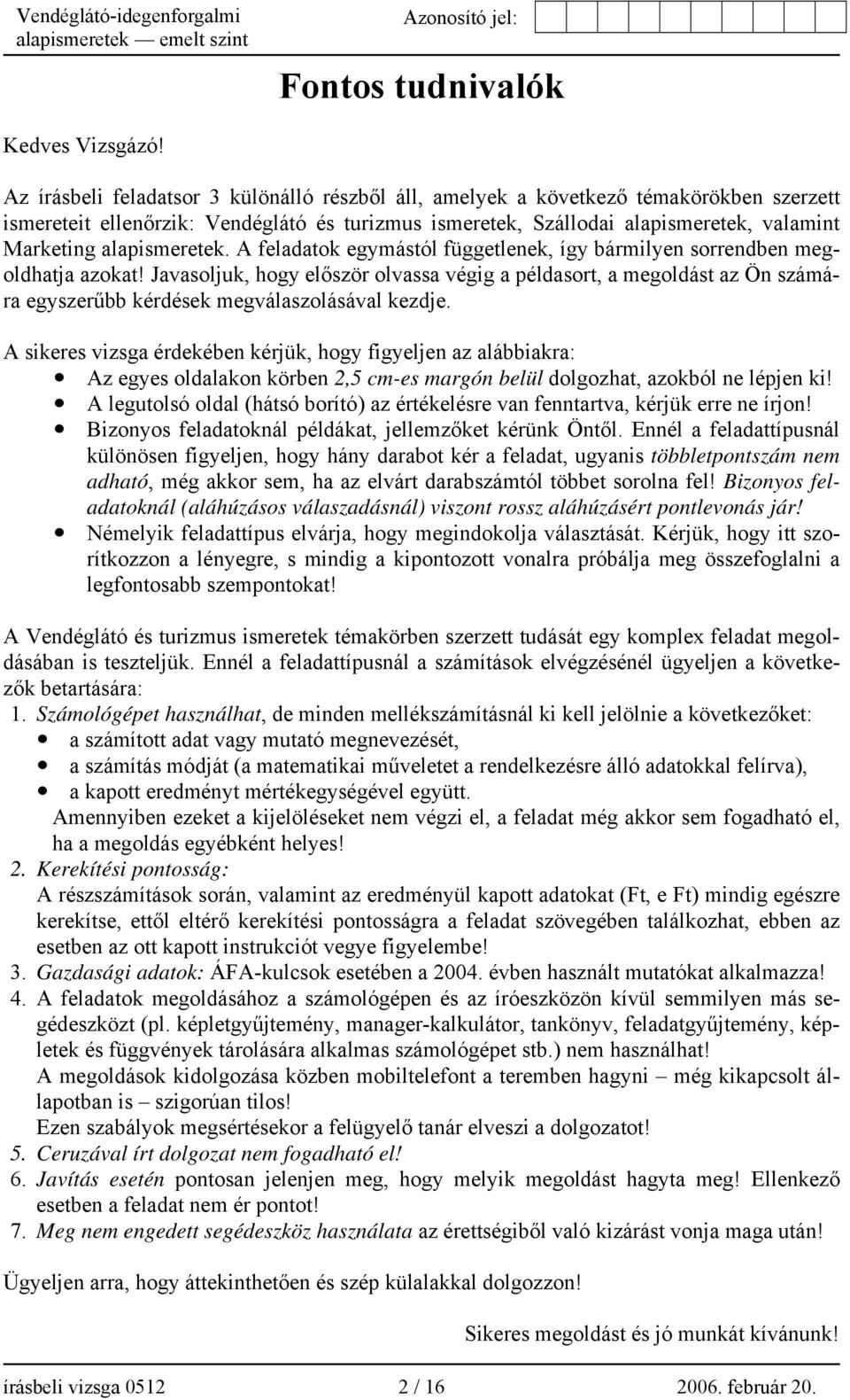 alapismeretek. A feladatok egymástól függetlenek, így bármilyen sorrendben megoldhatja azokat!