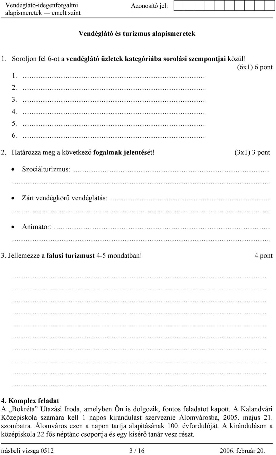 Komplex feladat A Bokréta Utazási Iroda, amelyben Ön is dolgozik, fontos feladatot kapott. A Kalandvári Középiskola számára kell 1 napos kirándulást szerveznie Álomvárosba, 2005. május 21.