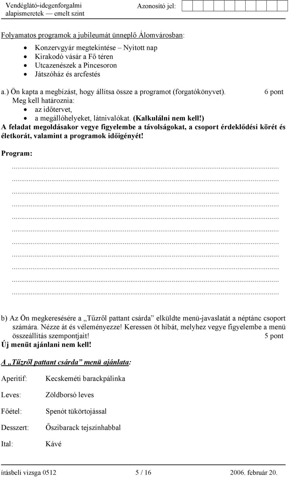) A feladat megoldásakor vegye figyelembe a távolságokat, a csoport érdeklődési körét és életkorát, valamint a programok időigényét!