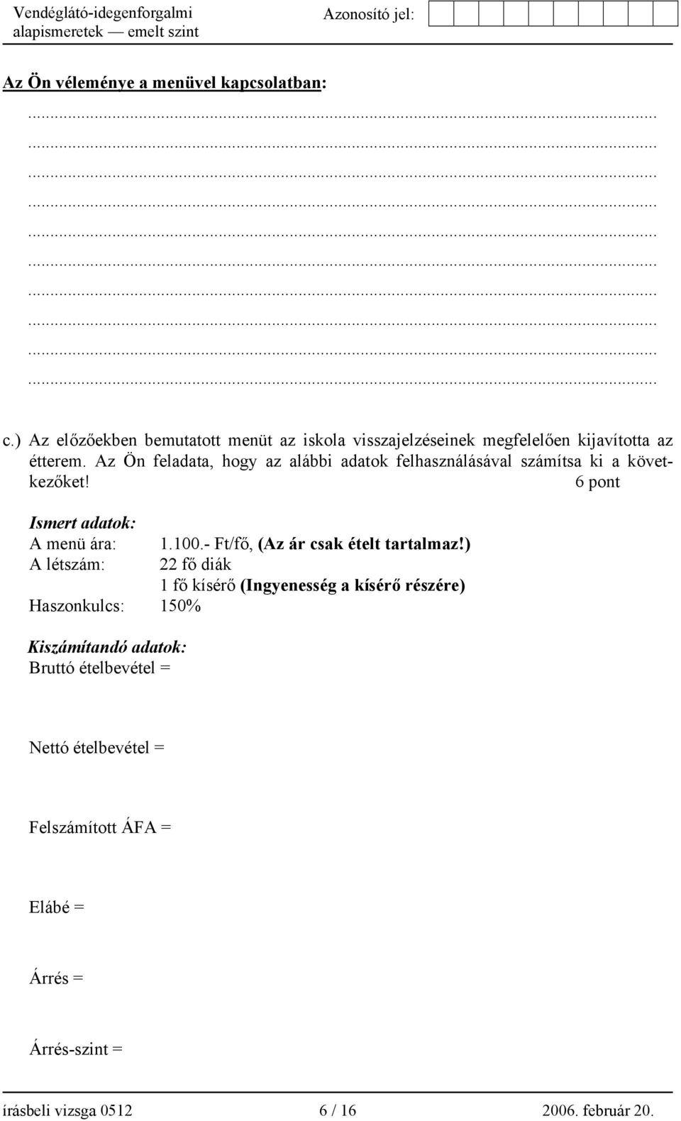 Az Ön feladata, hogy az alábbi adatok felhasználásával számítsa ki a következőket! 6 pont Ismert adatok: A menü ára: 1.100.