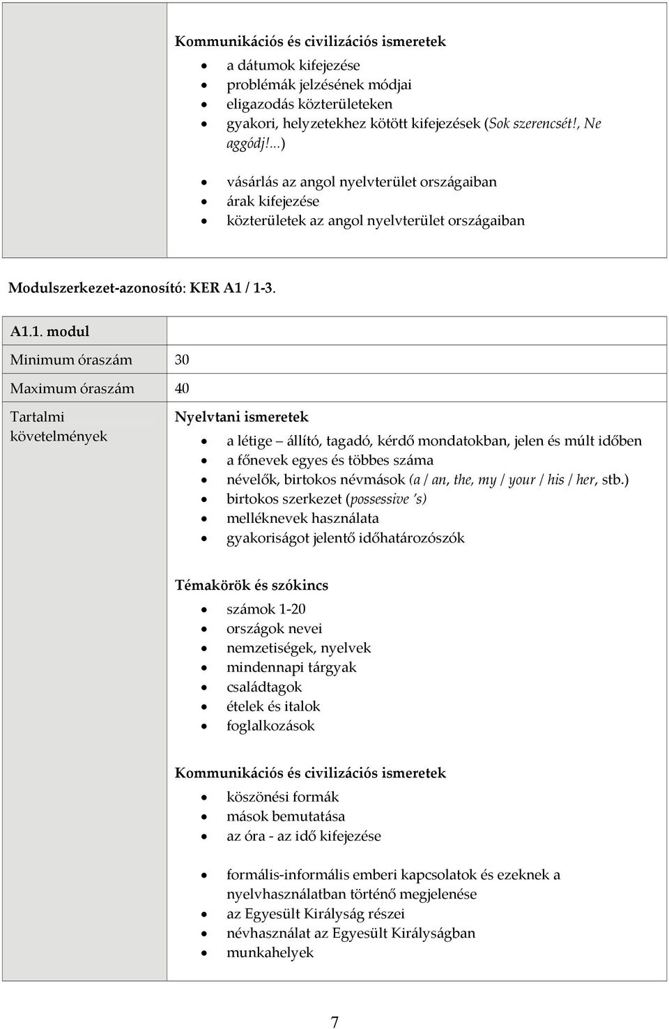 / 1 3. A1.1. modul Minimum óraszám 30 Maximum óraszám 40 a létige állító, tagadó, kérdő mondatokban, jelen és múlt időben a főnevek egyes és többes száma névelők, birtokos névmások (a / an, the, my /