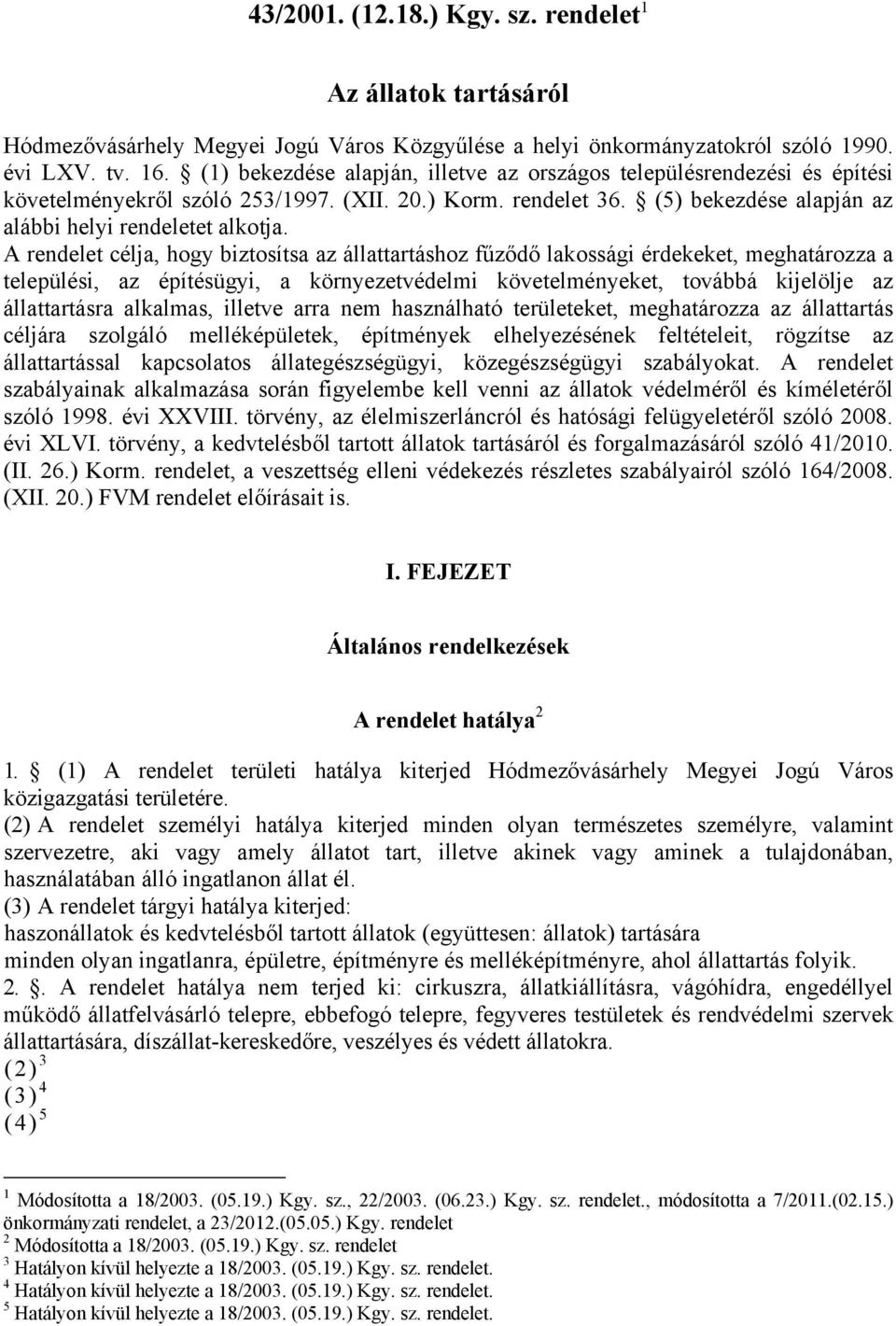 A rendelet célja, hogy biztosítsa az állattartáshoz fűződő lakossági érdekeket, meghatározza a települési, az építésügyi, a környezetvédelmi követelményeket, továbbá kijelölje az állattartásra