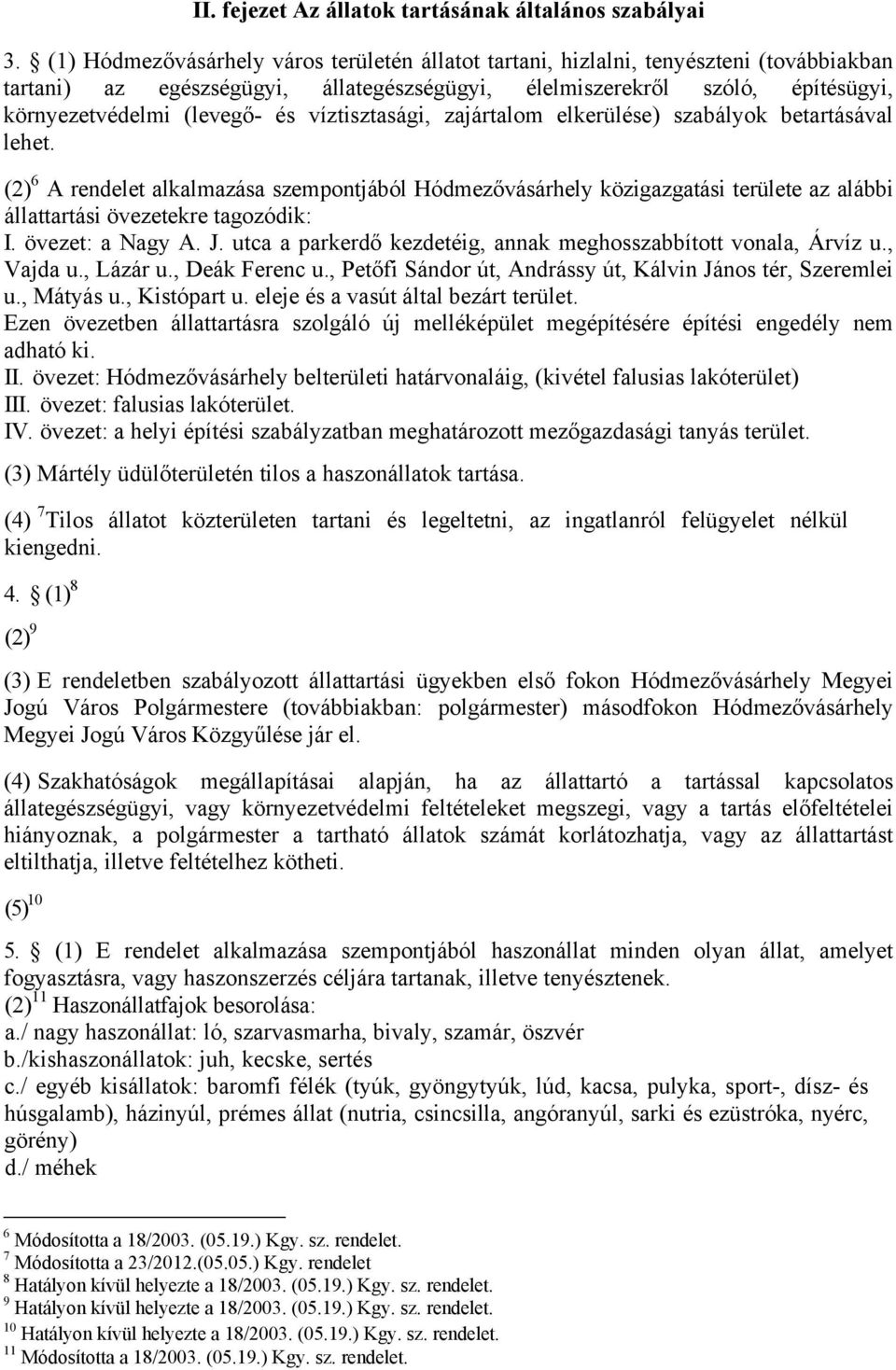 víztisztasági, zajártalom elkerülése) szabályok betartásával lehet. (2) 6 A rendelet alkalmazása szempontjából Hódmezővásárhely közigazgatási területe az alábbi állattartási övezetekre tagozódik: I.