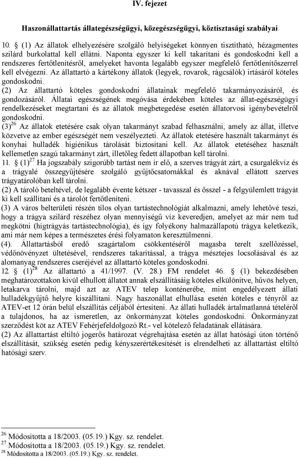 Naponta egyszer ki kell takarítani és gondoskodni kell a rendszeres fertőtlenítésről, amelyeket havonta legalább egyszer megfelelő fertőtlenítőszerrel kell elvégezni.