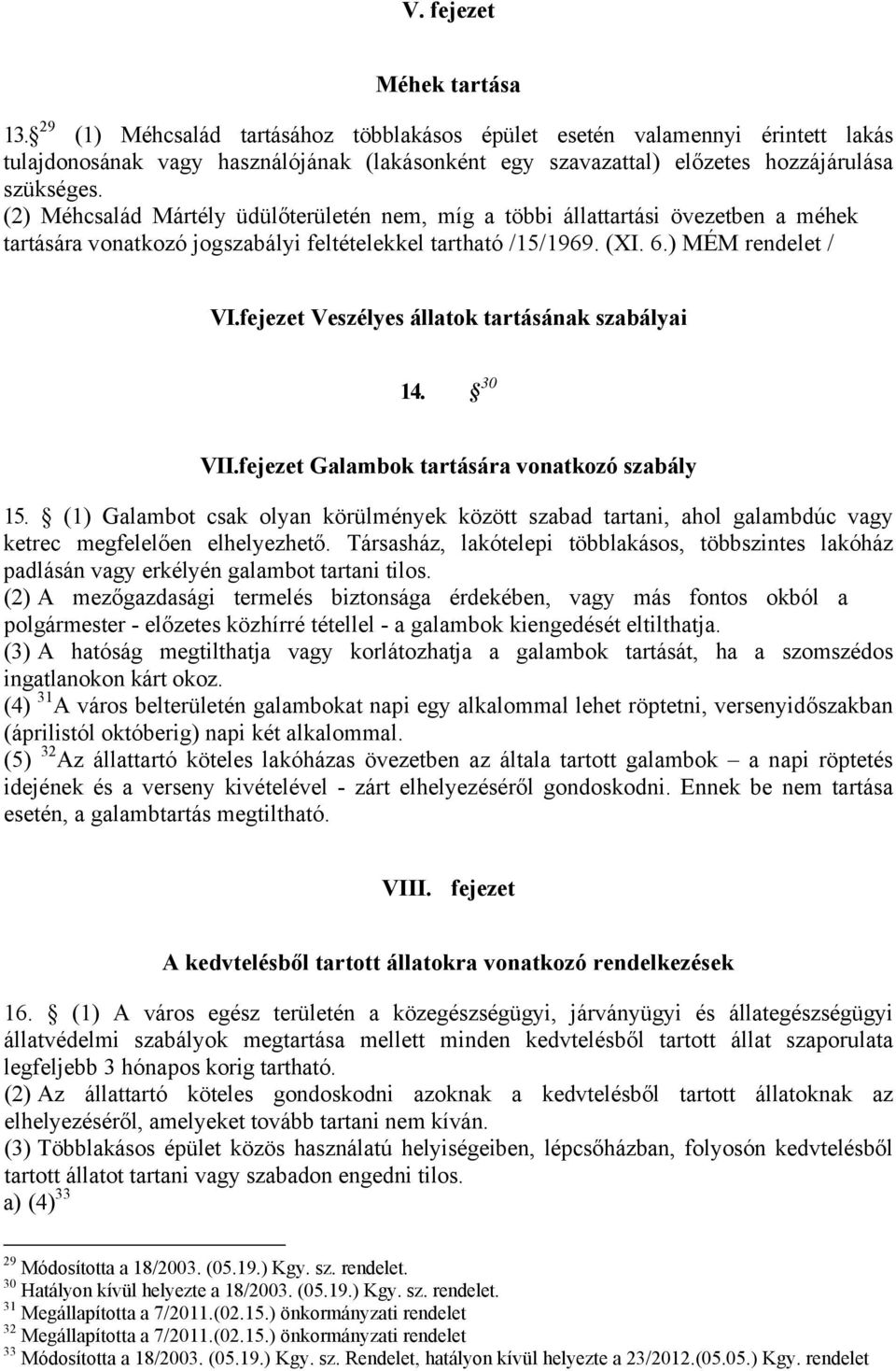 (2) Méhcsalád Mártély üdülőterületén nem, míg a többi állattartási övezetben a méhek tartására vonatkozó jogszabályi feltételekkel tartható /15/1969. (XI. 6.) MÉM rendelet / VI.