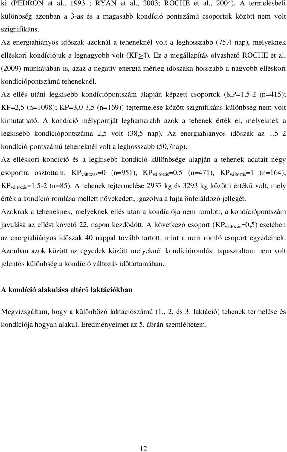 (2009) munkájában is, azaz a negatív energia mérleg időszaka hosszabb a nagyobb elléskori kondíciópontszámú teheneknél.