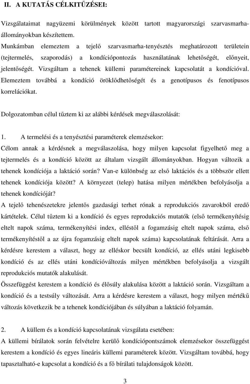 Vizsgáltam a tehenek küllemi paramétereinek kapcsolatát a kondícióval. Elemeztem továbbá a kondíció öröklődhetőségét és a genotípusos és fenotípusos korrelációkat.