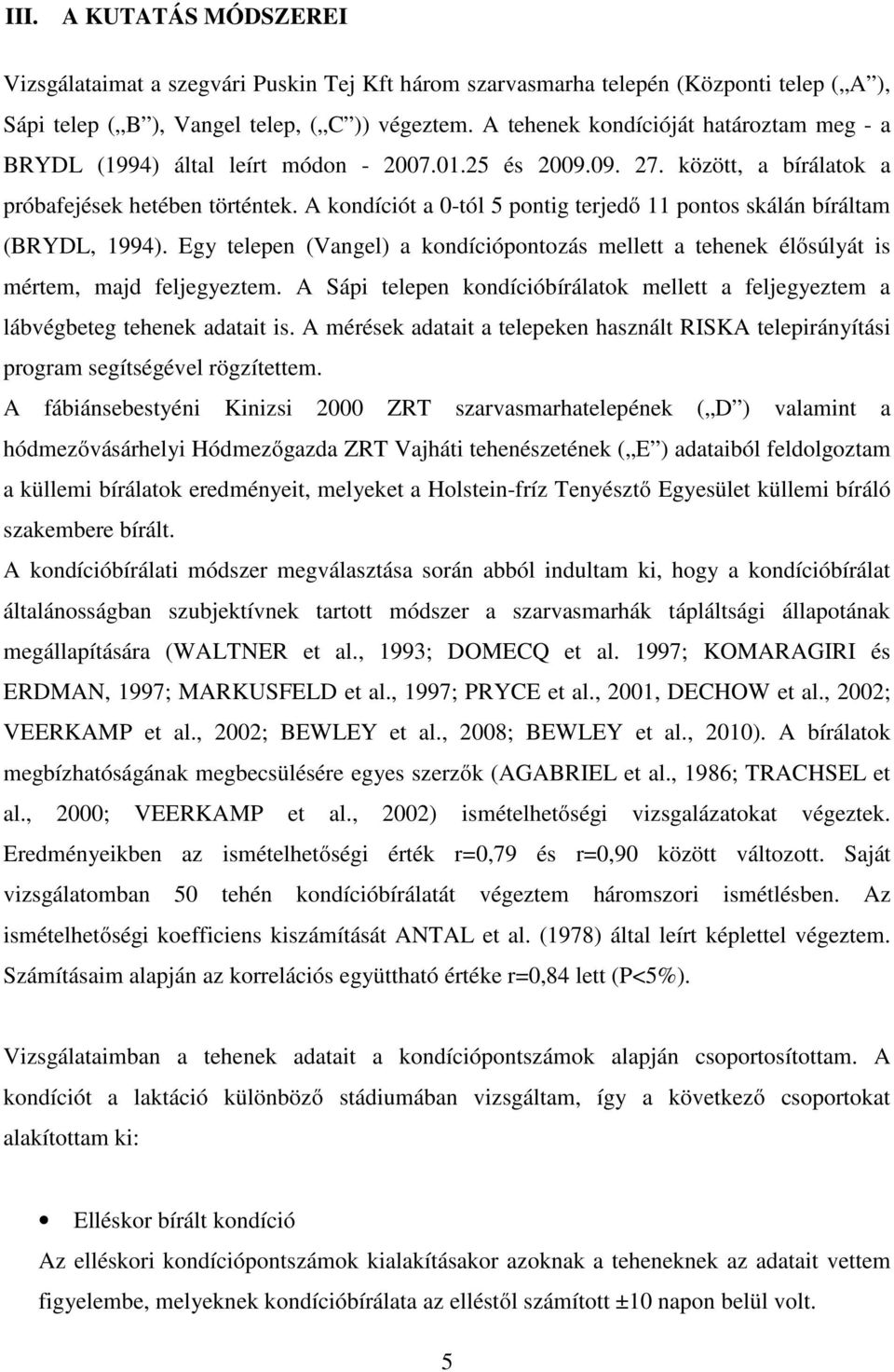 A kondíciót a 0-tól 5 pontig terjedő 11 pontos skálán bíráltam (BRYDL, 1994). Egy telepen (Vangel) a kondíciópontozás mellett a tehenek élősúlyát is mértem, majd feljegyeztem.