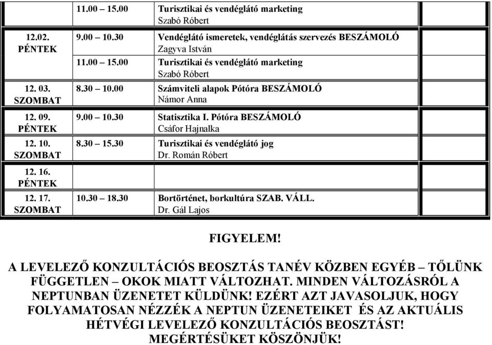 30 Statisztika I. Pótóra BESZÁMOLÓ 8.30 15.30 Turisztikai és vendéglátó jog Dr. Román Róbert 10.30 18.30 Bortörténet, borkultúra SZAB. VÁLL. Dr. Gál Lajos FIGYELEM!