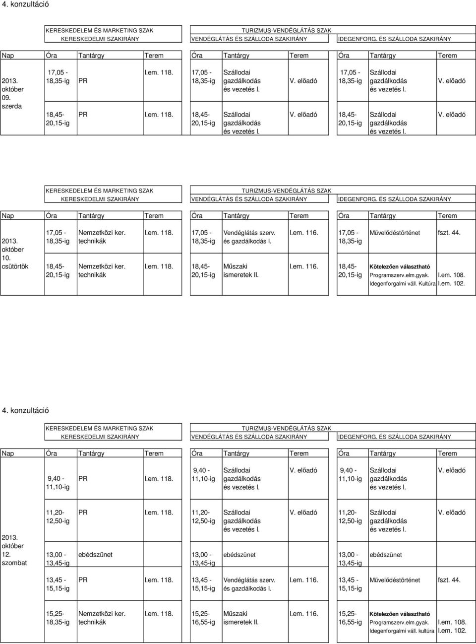 18,35-ig technikák 18,35-ig és gazdálkodás I. 18,35-ig október 10. csütörtök 18,45- Nemzetközi ker. I.em. 118. 18,45- Műszaki I.em. 116.