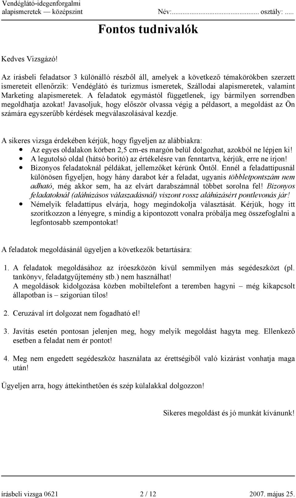 alapismeretek. A feladatok egymástól függetlenek, így bármilyen sorrendben megoldhatja azokat!