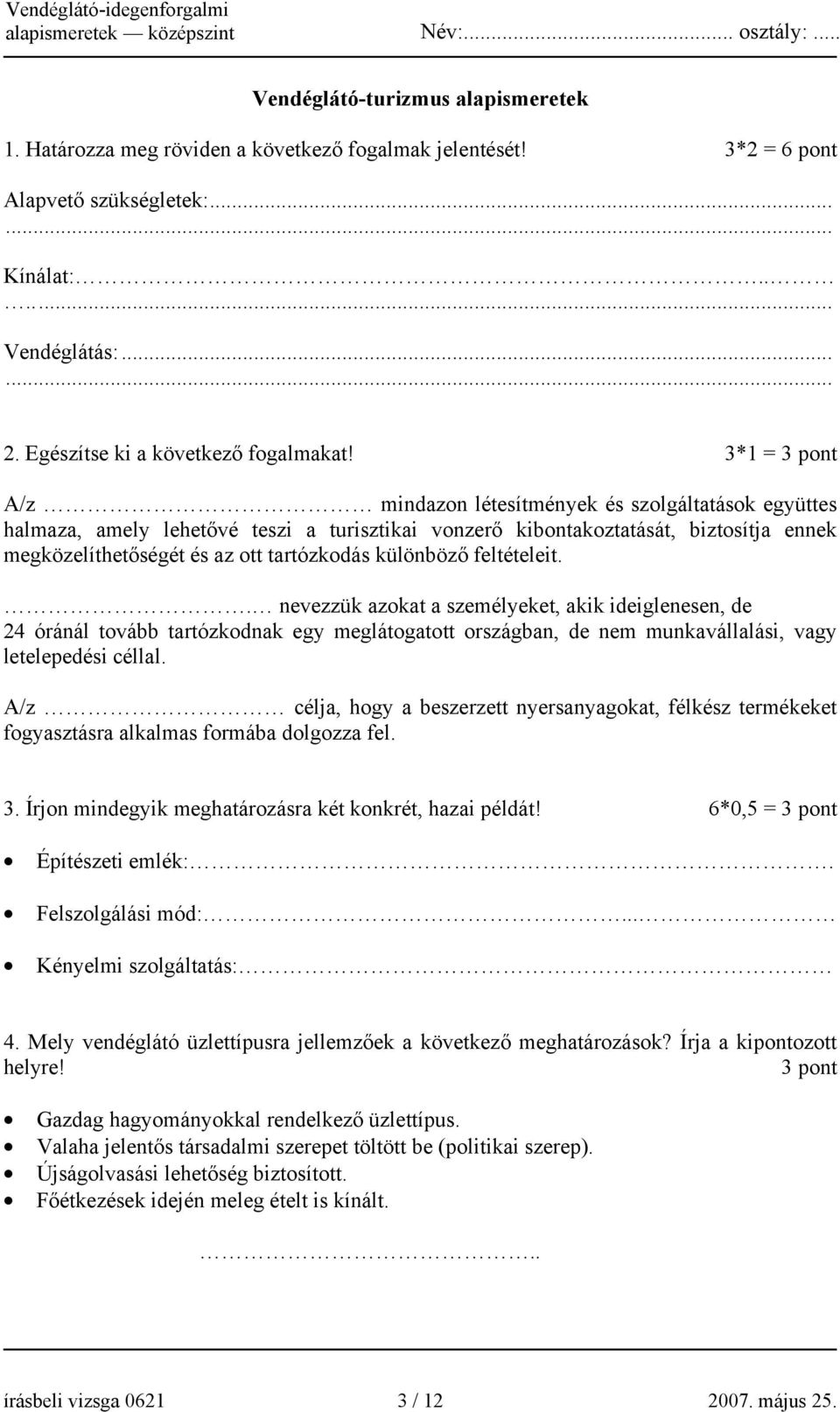 különböző feltételeit.. nevezzük azokat a személyeket, akik ideiglenesen, de 24 óránál tovább tartózkodnak egy meglátogatott országban, de nem munkavállalási, vagy letelepedési céllal.