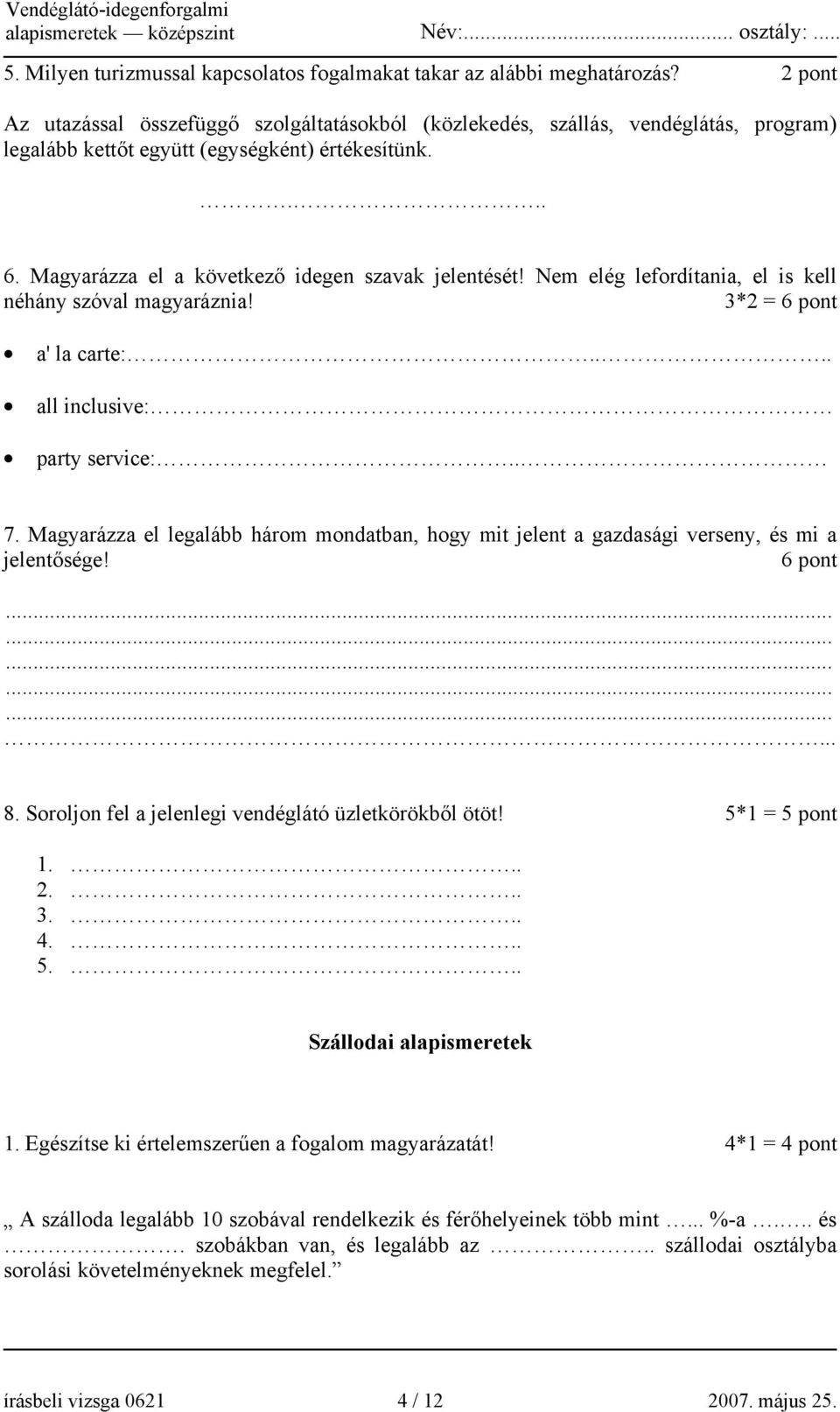 Nem elég lefordítania, el is kell néhány szóval magyaráznia! 3*2 = 6 pont a' la carte:.... all inclusive: party service:.. 7.