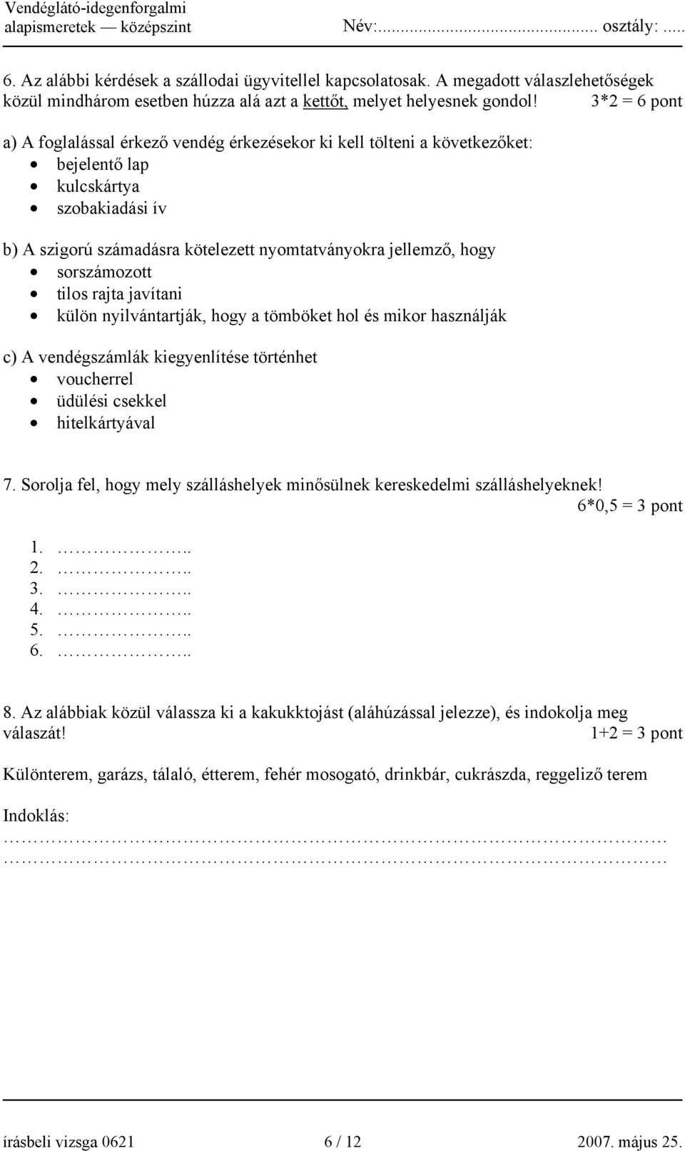 sorszámozott tilos rajta javítani külön nyilvántartják, hogy a tömböket hol és mikor használják c) A vendégszámlák kiegyenlítése történhet voucherrel üdülési csekkel hitelkártyával 7.