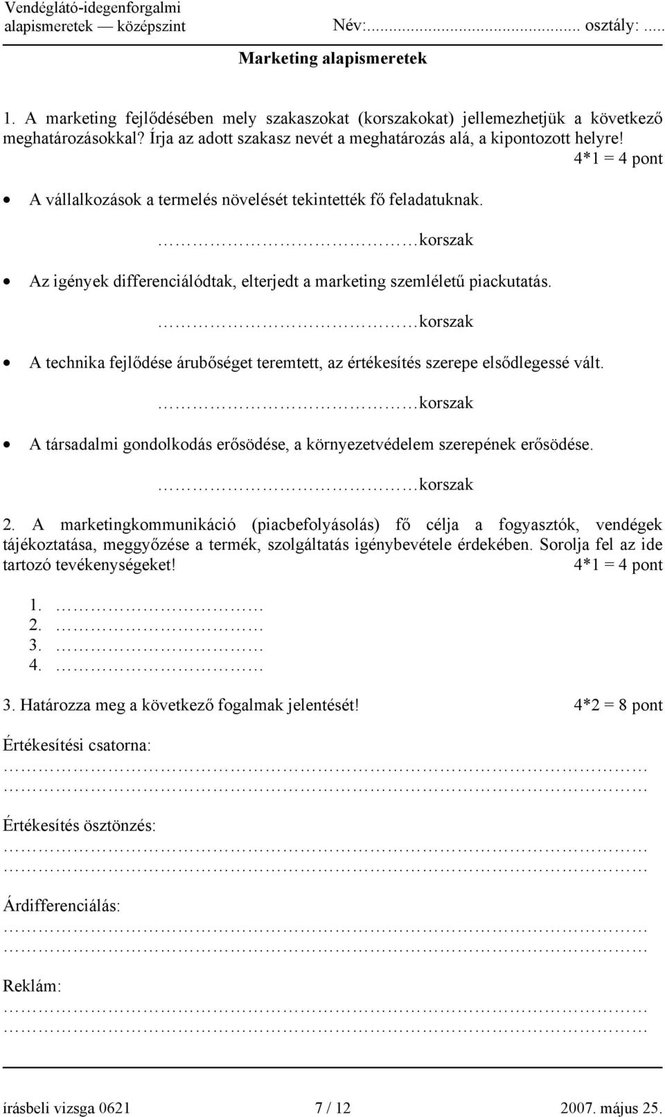 korszak A technika fejlődése árubőséget teremtett, az értékesítés szerepe elsődlegessé vált. korszak A társadalmi gondolkodás erősödése, a környezetvédelem szerepének erősödése. korszak 2.
