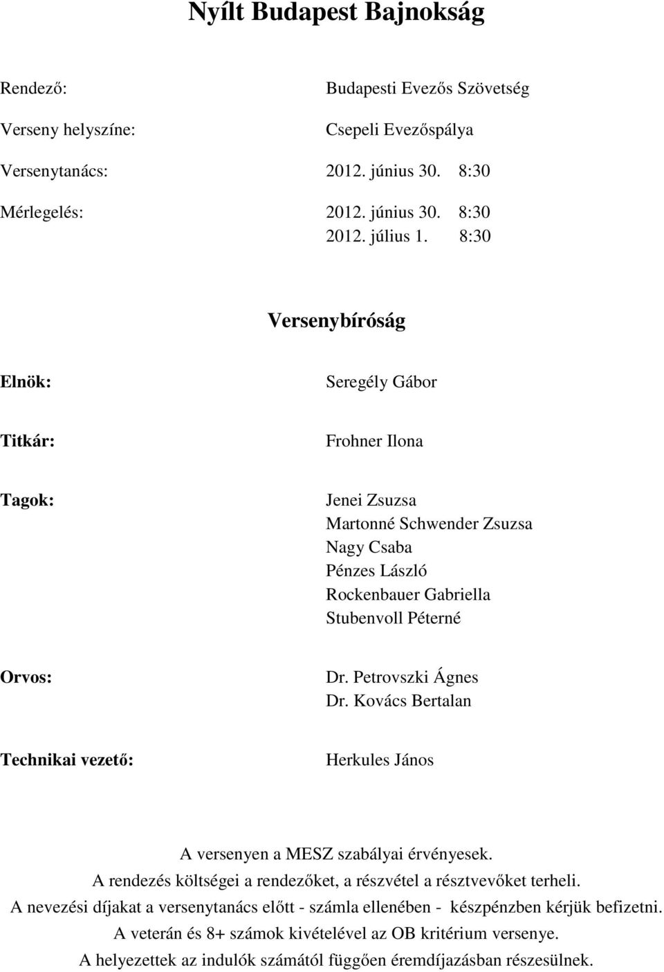 Petrovszki Ágnes Dr. Kovács Bertalan Technikai vezető: Herkules János A versenyen a MESZ szabályai érvényesek. A rendezés költségei a rendezőket, a részvétel a résztvevőket terheli.