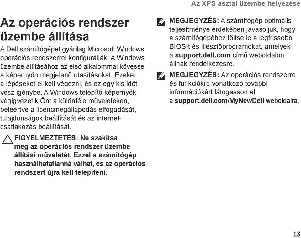 A Windows telepítő képernyők végigvezetik Önt a különféle műveleteken, beleértve a licencmegállapodás elfogadását, tulajdonságok beállítását és az internetcsatlakozás beállítását.