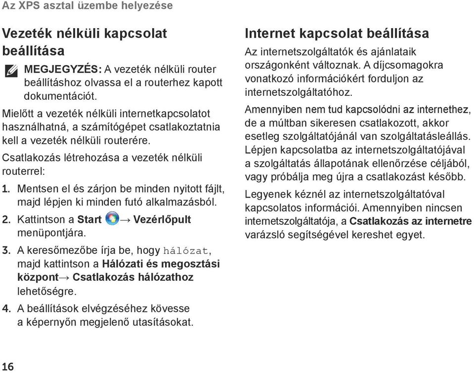 Mentsen el és zárjon be minden nyitott fájlt, majd lépjen ki minden futó alkalmazásból. 2. Kattintson a Start Vezérlőpult menüpontjára. 3.