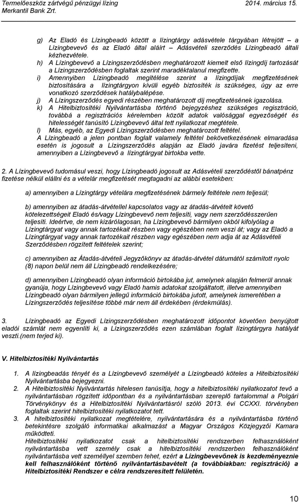 i) Amennyiben Lízingbeadó megítélése szerint a lízingdíjak megfizetésének biztosítására a lízingtárgyon kívüli egyéb biztosíték is szükséges, úgy az erre vonatkozó szerződések hatálybalépése.