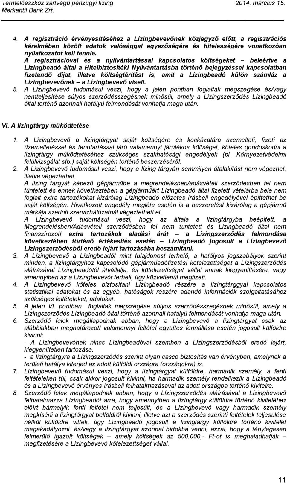 költségtérítést is, amit a Lízingbeadó külön számláz a Lízingbevevőnek a Lízingbevevő viseli. 5.
