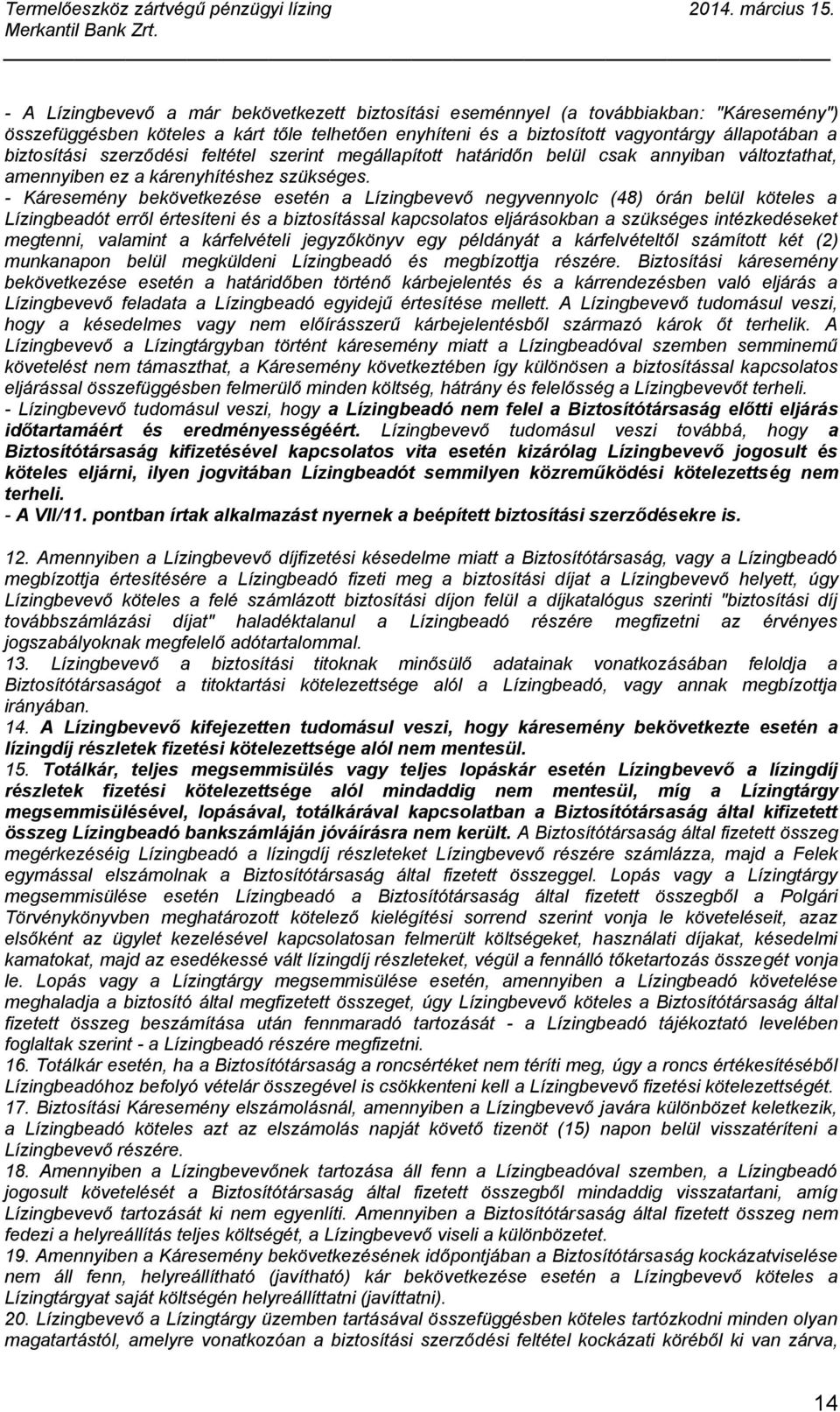 - Káresemény bekövetkezése esetén a Lízingbevevő negyvennyolc (48) órán belül köteles a Lízingbeadót erről értesíteni és a biztosítással kapcsolatos eljárásokban a szükséges intézkedéseket megtenni,