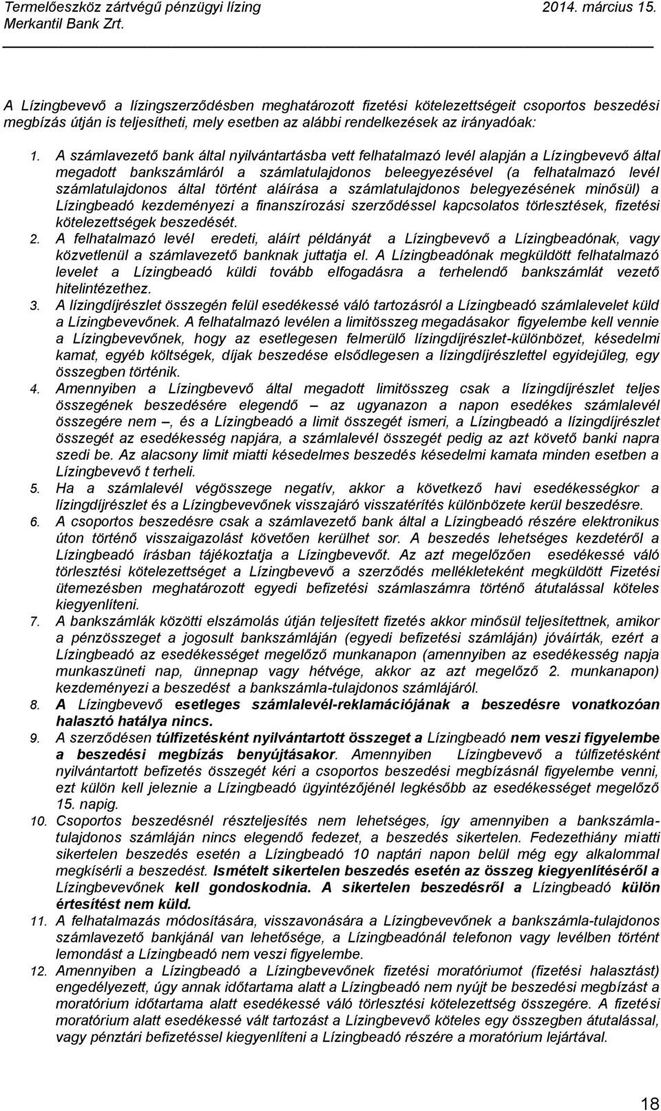 történt aláírása a számlatulajdonos belegyezésének minősül) a Lízingbeadó kezdeményezi a finanszírozási szerződéssel kapcsolatos törlesztések, fizetési kötelezettségek beszedését. 2.