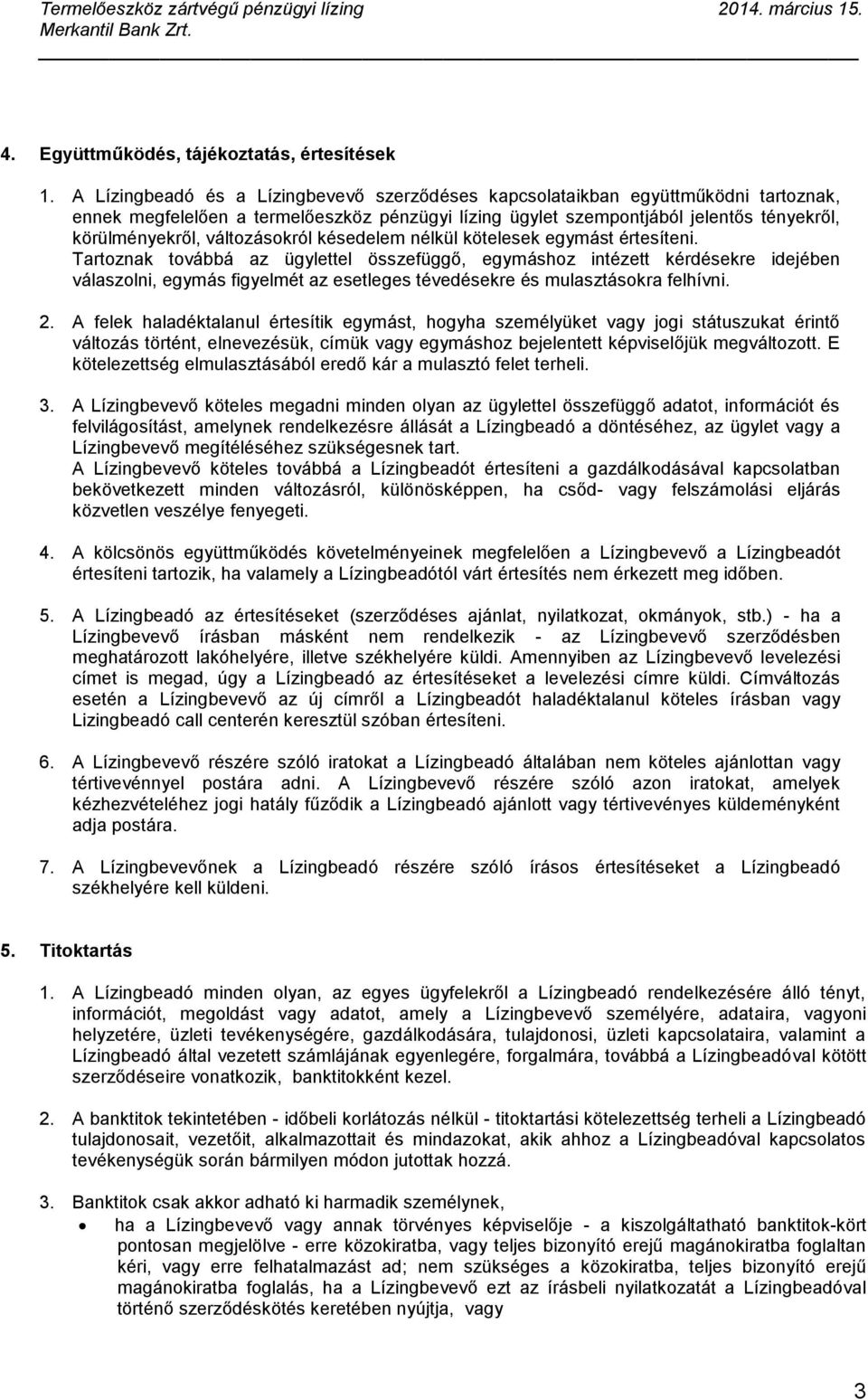 változásokról késedelem nélkül kötelesek egymást értesíteni.