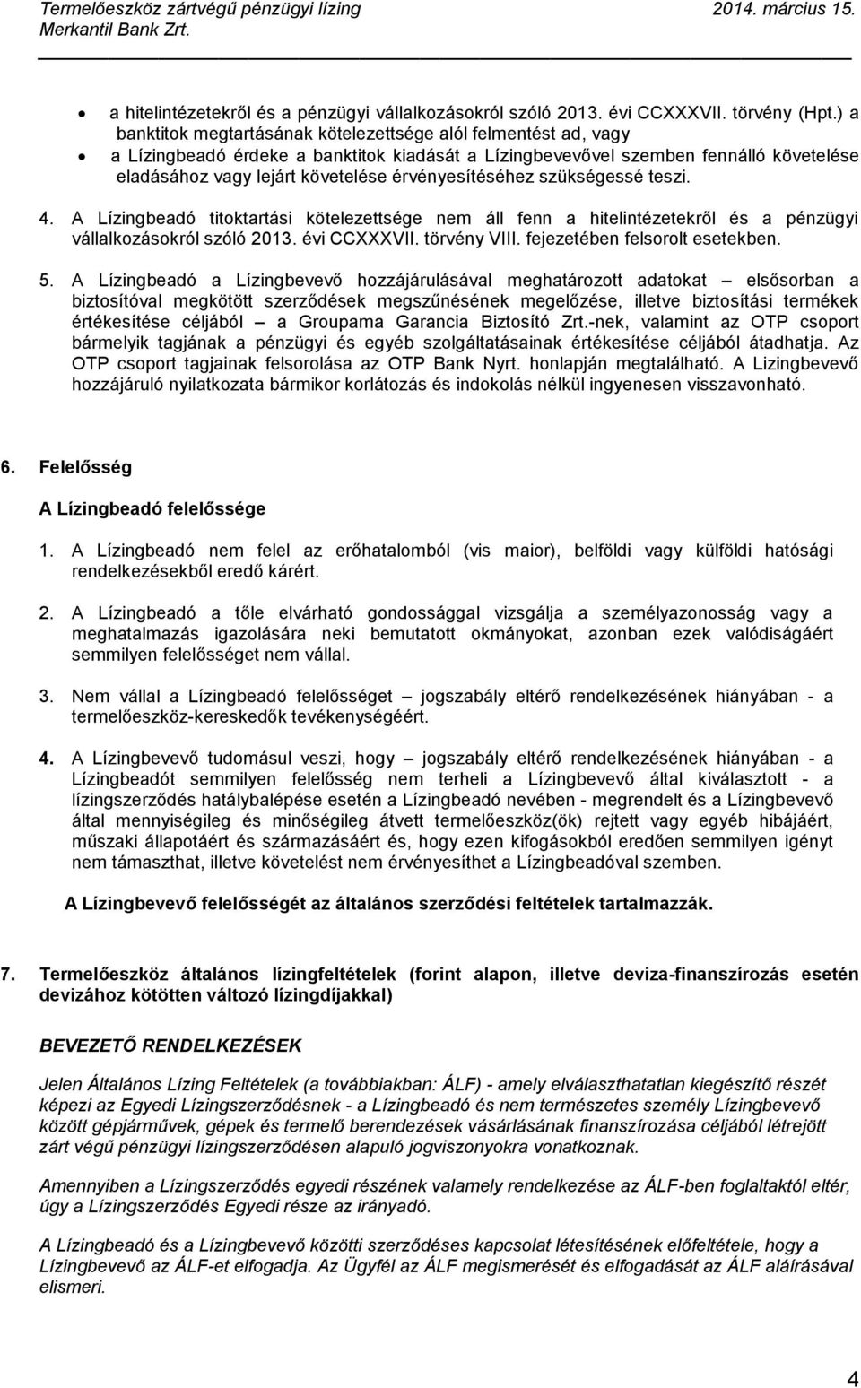 érvényesítéséhez szükségessé teszi. 4. A Lízingbeadó titoktartási kötelezettsége nem áll fenn a hitelintézetekről és a pénzügyi vállalkozásokról szóló 2013. évi CCXXXVII. törvény VIII.