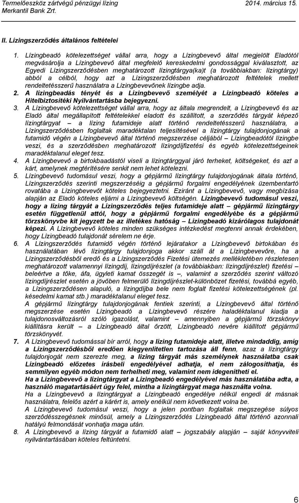 meghatározott lízingtárgya(ka)t (a továbbiakban: lízingtárgy) abból a célból, hogy azt a Lízingszerződésben meghatározott feltételek mellett rendeltetésszerű használatra a Lízingbevevőnek lízingbe