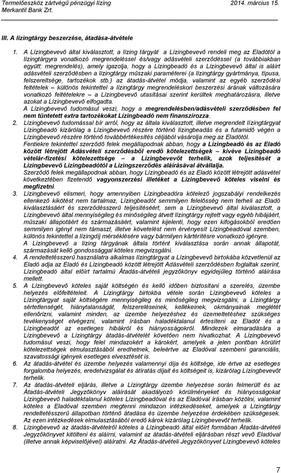 megrendelés), amely igazolja, hogy a Lízingbeadó és a Lízingbevevő által is aláírt adásvételi szerződésben a lízingtárgy műszaki paraméterei (a lízingtárgy gyártmánya, típusa, felszereltsége,
