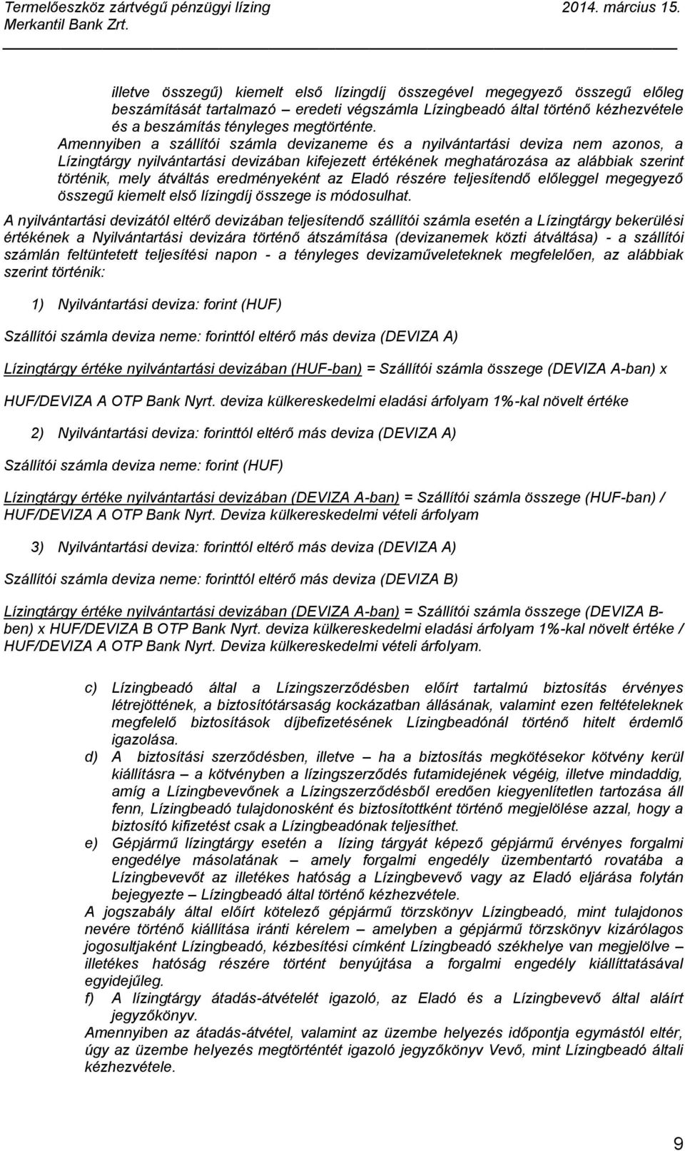 eredményeként az Eladó részére teljesítendő előleggel megegyező összegű kiemelt első lízingdíj összege is módosulhat.