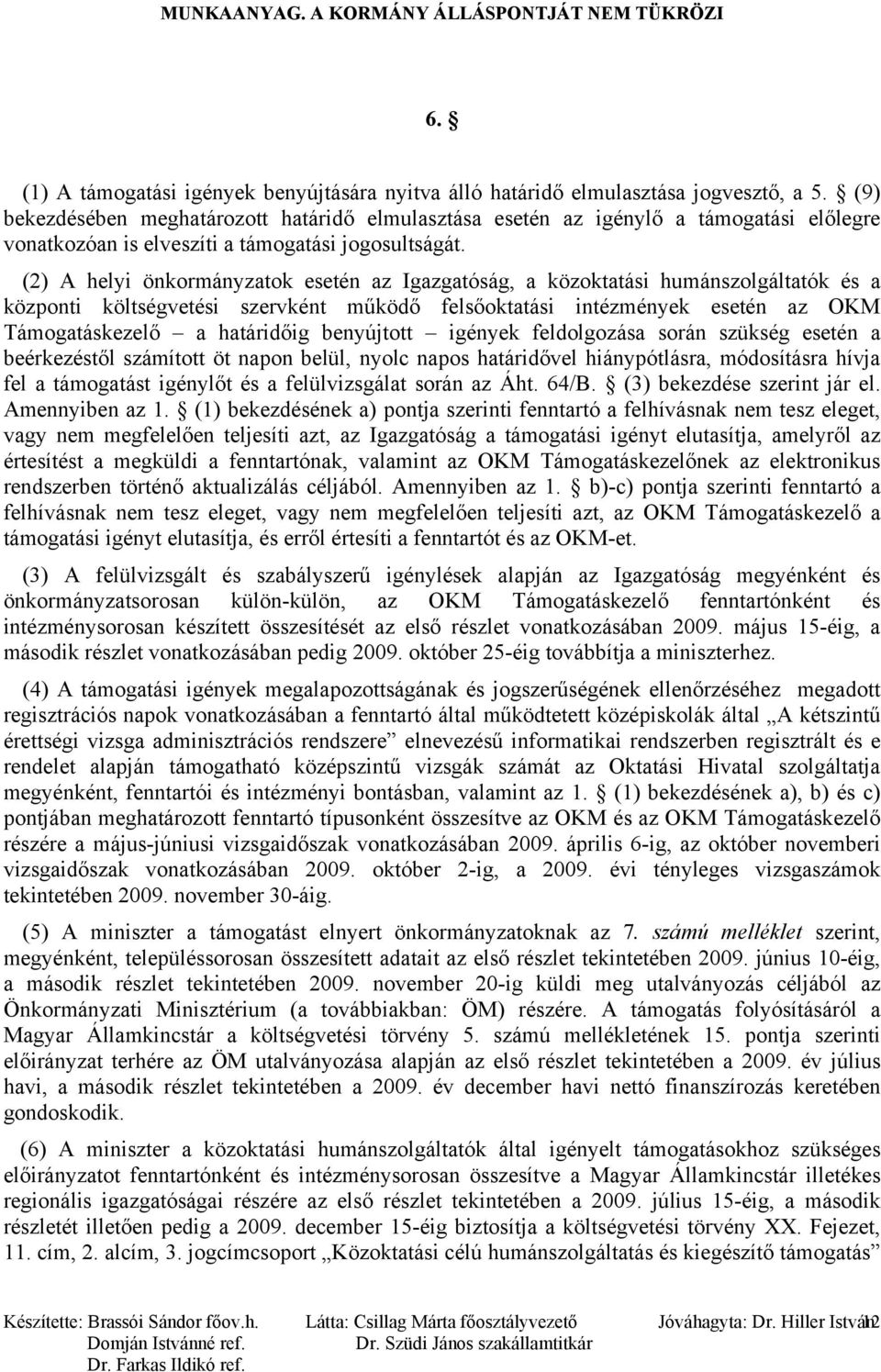 (2) A helyi önkormányzatok esetén az Igazgatóság, a közoktatási humánszolgáltatók és a központi költségvetési szervként működő felsőoktatási intézmények esetén az OKM Támogatáskezelő a határidőig