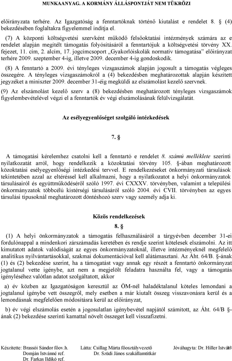 alcím, 17. jogcímcsoport Gyakorlóiskolák normatív támogatása előirányzat terhére 2009. szeptember 4-ig, illetve 2009. december 4-ig gondoskodik. (8) A fenntartó a 2009.