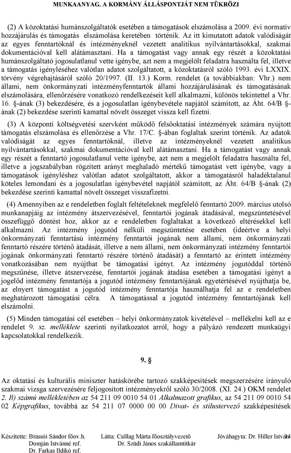 Ha a támogatást vagy annak egy részét a közoktatási humánszolgáltató jogosulatlanul vette igénybe, azt nem a megjelölt feladatra használta fel, illetve a támogatás igényléséhez valótlan adatot