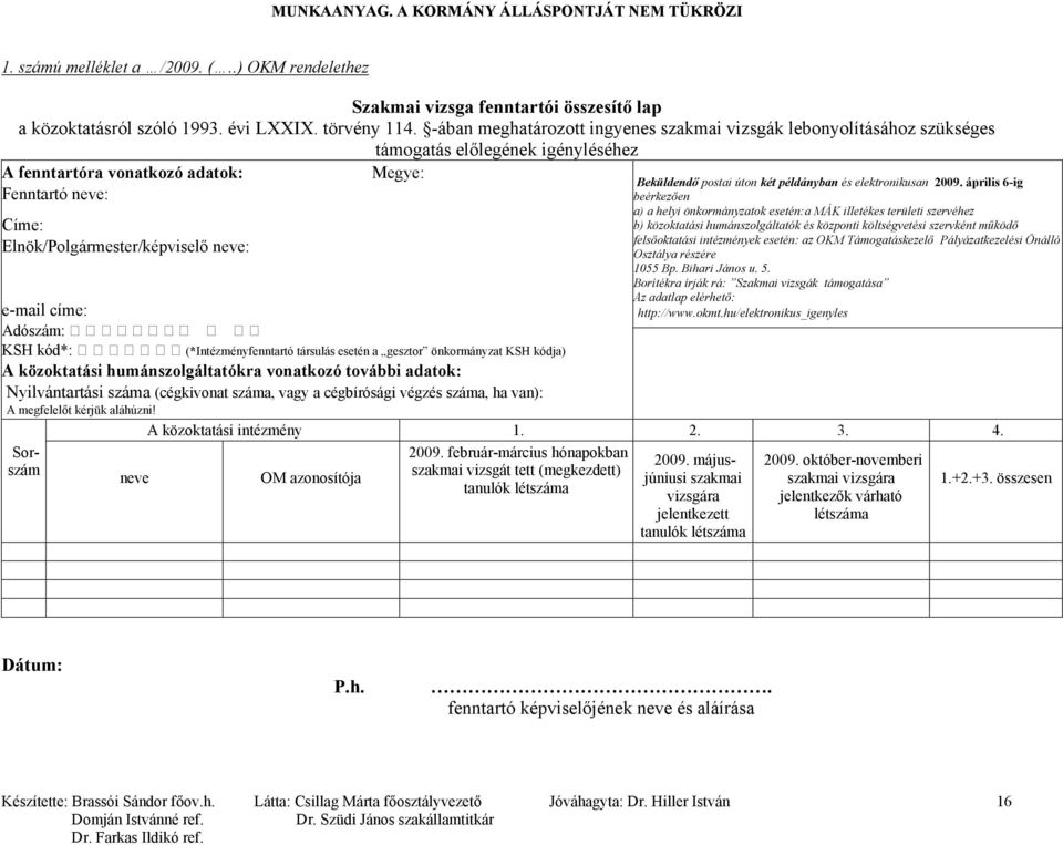 neve: e-mail címe: Adószám: KSH kód*: (*Intézményfenntartó társulás esetén a gesztor önkormányzat KSH kódja) A közoktatási humánszolgáltatókra vonatkozó további adatok: Nyilvántartási száma