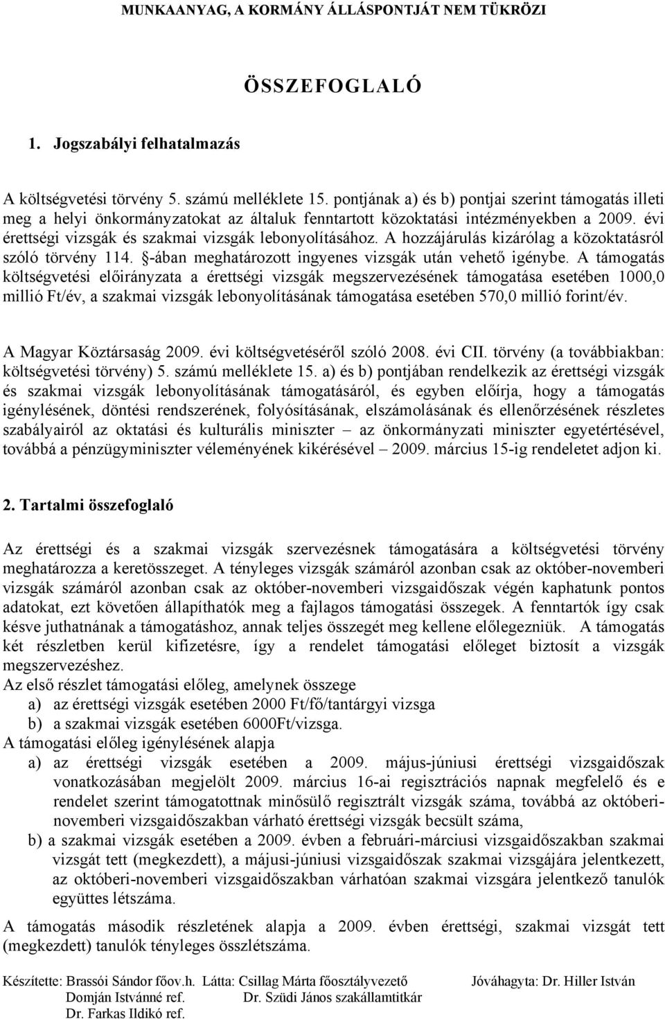 A hozzájárulás kizárólag a közoktatásról szóló törvény 114. -ában meghatározott ingyenes vizsgák után vehető igénybe.