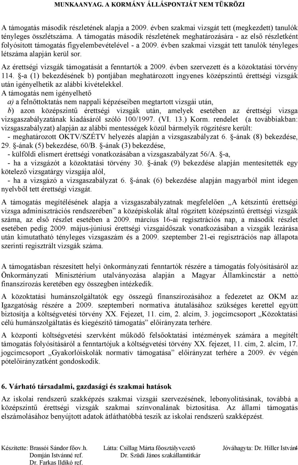Az érettségi vizsgák támogatását a fenntartók a 2009. évben szervezett és a közoktatási törvény 114.