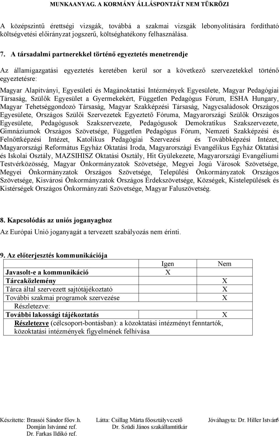 Magánoktatási Intézmények Egyesülete, Magyar Pedagógiai Társaság, Szülők Egyesület a Gyermekekért, Független Pedagógus Fórum, ESHA Hungary, Magyar Tehetséggondozó Társaság, Magyar Szakképzési