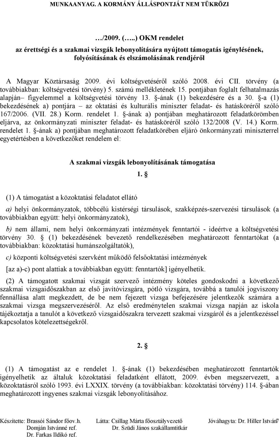 -ának (1) bekezdésére és a 30. -a (1) bekezdésének a) pontjára az oktatási és kulturális miniszter feladat- és hatásköréről szóló 167/2006. (VII. 28.) Korm. rendelet 1.