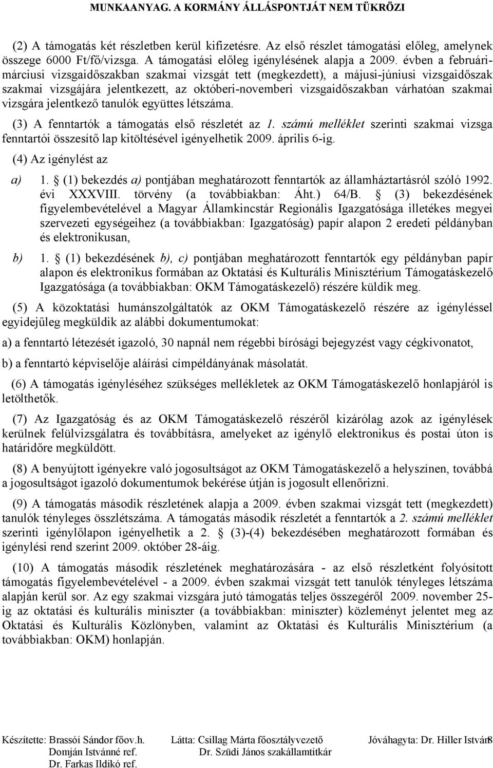 vizsgára jelentkező tanulók együttes létszáma. (3) A fenntartók a támogatás első részletét az 1. számú melléklet szerinti szakmai vizsga fenntartói összesítő lap kitöltésével igényelhetik 2009.