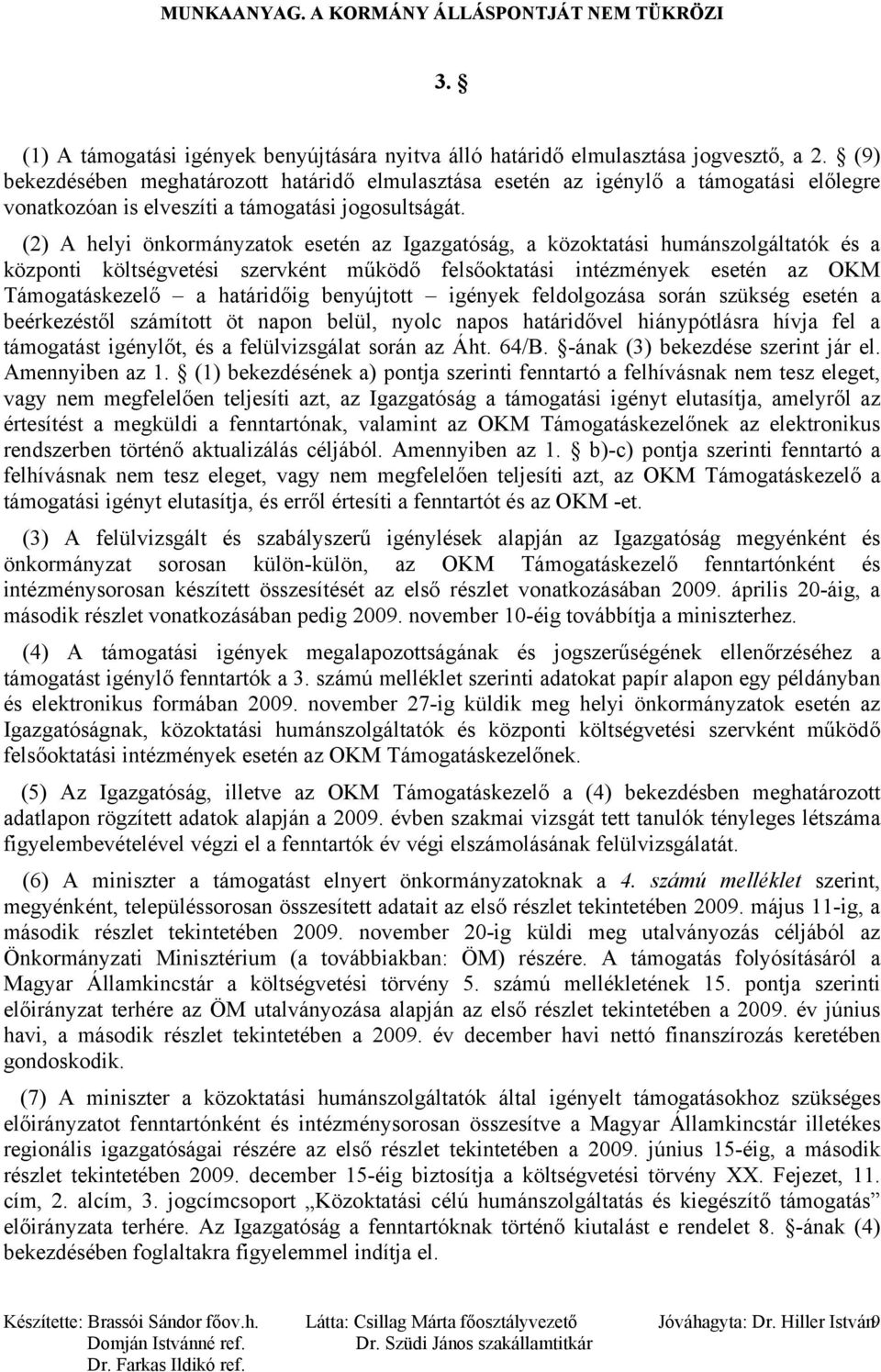 (2) A helyi önkormányzatok esetén az Igazgatóság, a közoktatási humánszolgáltatók és a központi költségvetési szervként működő felsőoktatási intézmények esetén az OKM Támogatáskezelő a határidőig