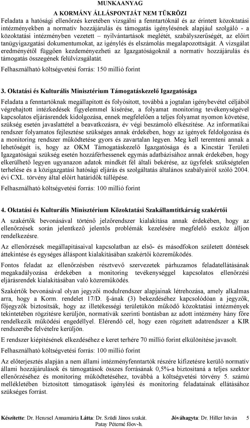 A vizsgálat eredményétől függően kezdeményezheti az Igazgatóságoknál a normatív hozzájárulás és támogatás összegének felülvizsgálatát. Felhasználható költségvetési forrás: 150 millió forint 3.