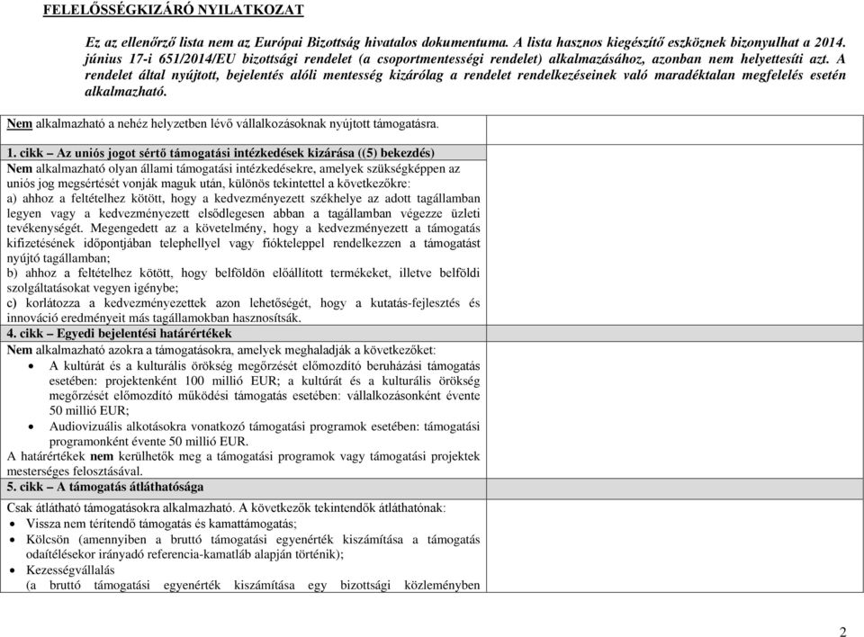 különös tekintettel a következőkre: a) ahhoz a feltételhez kötött, hogy a kedvezményezett székhelye az adott tagállamban legyen vagy a kedvezményezett elsődlegesen abban a tagállamban végezze üzleti