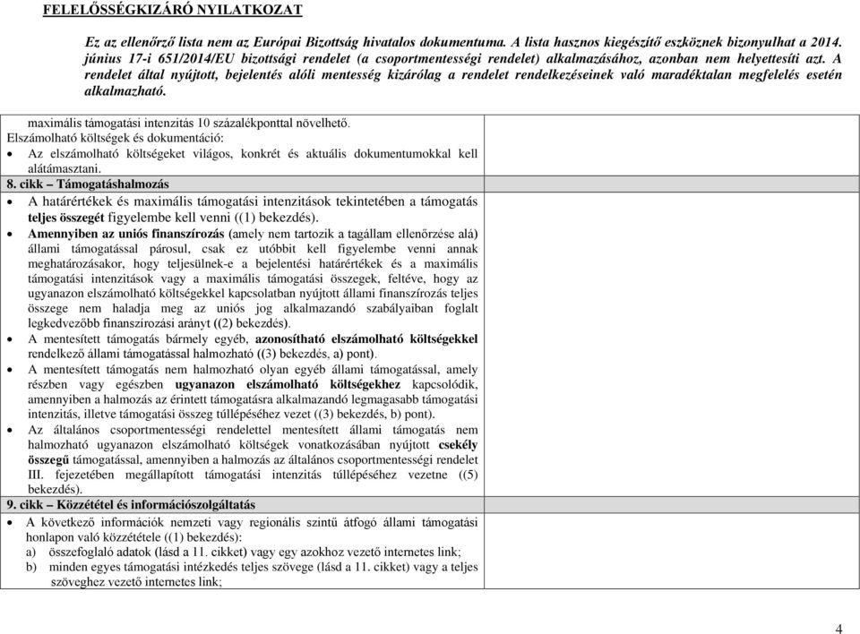 Amennyiben az uniós finanszírozás (amely nem tartozik a tagállam ellenőrzése alá) állami támogatással párosul, csak ez utóbbit kell figyelembe venni annak meghatározásakor, hogy teljesülnek-e a