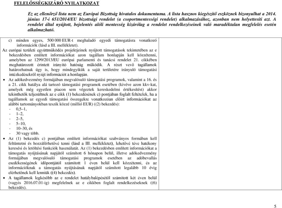 parlamenti és tanácsi rendelet 21. cikkében meghatározott érintett irányító hatóság működik.