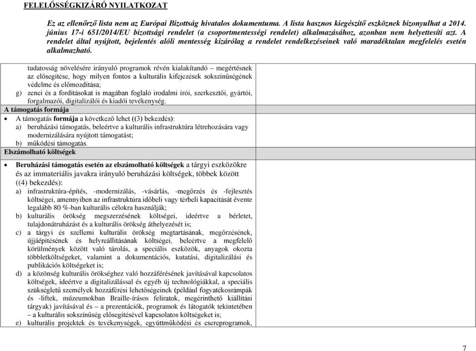 A támogatás formája A támogatás formája a következő lehet ((3) bekezdés): a) beruházási támogatás, beleértve a kulturális infrastruktúra létrehozására vagy modernizálására nyújtott támogatást; b)