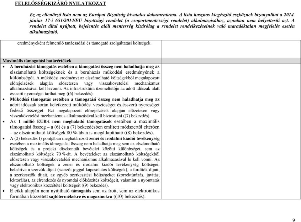 A működési eredményt az elszámolható költségekből megalapozott előrejelzések alapján előzetesen vagy visszakövetelési mechanizmus alkalmazásával kell levonni.