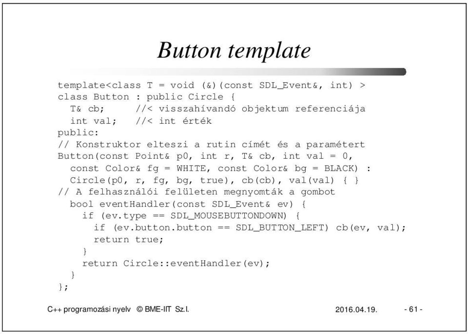 Circle(p0, r, fg, bg, true), cb(cb), val(val) { // A felhasználói felületen megnyomták a gombot bool eventhandler(const SDL_Event& ev) { if (ev.
